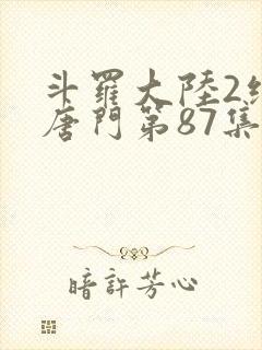 斗罗大陆2绝世唐门第87集