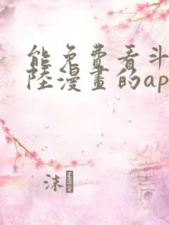 能免费看斗罗大陆漫画的app