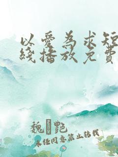 以爱为求短剧在线播放免费