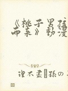 《桃子男孩渡海而来》动漫