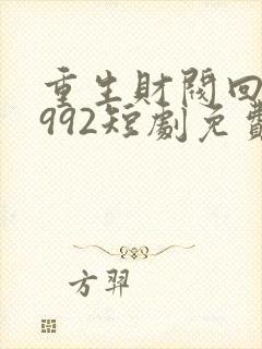 重生财阀回到1992短剧免费观看