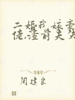 二婚我嫁豪门大佬,渣前夫失控了完结版