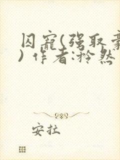 囚宠(强取豪夺) 作者:矜然