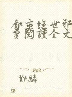 都市绝世邪医免费阅读全文