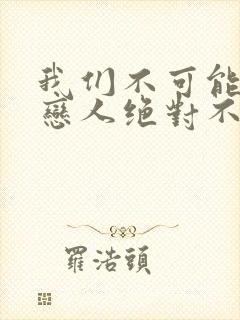 我们不可能成为恋人绝对不行漫画高清版