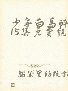 少年白马醉春风15集免费观看