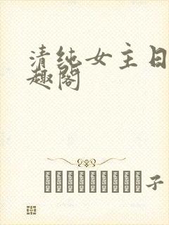 清纯女主日常笔趣阁