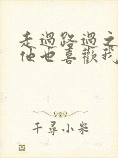 走过路过之原来他也喜欢我