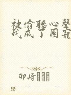 被偷听心声后,我成了团宠