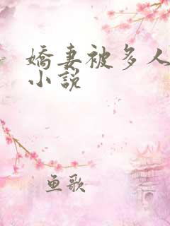 娇妻被多人调教小说