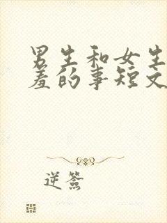 男生和女生做羞羞的事短文