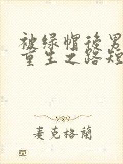 被绿帽后男主的重生之路短剧