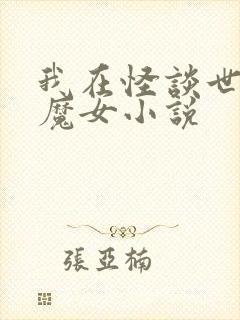 我在怪谈世界当魔女小说