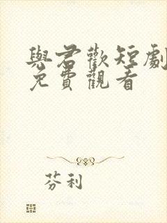 与君欢短剧全集免费观看