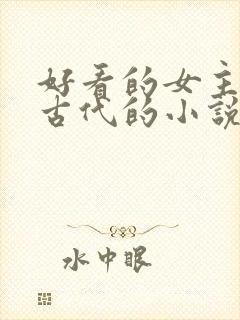 好看的女主穿越古代的小说