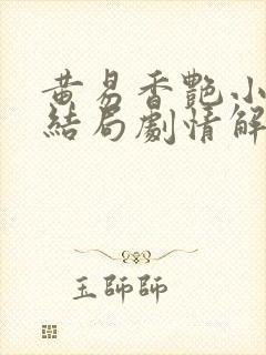 黄易香艳小说大结局剧情解析