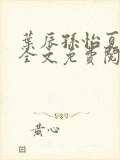 叶辰孙怡夏若雪全文免费阅读笔趣阁