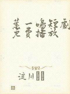 叶一鸣短剧全集免费播放