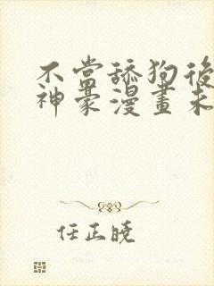 不当舔狗后亿万神豪漫画未删版