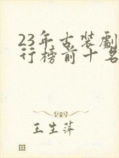 23年古装剧排行榜前十名