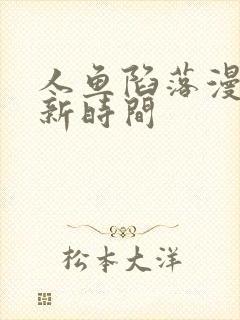 人鱼陷落漫画更新时间