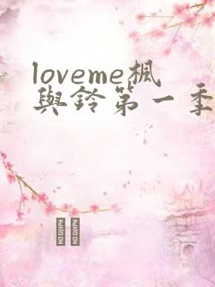 loveme枫与铃第一季全集电视剧免费播放