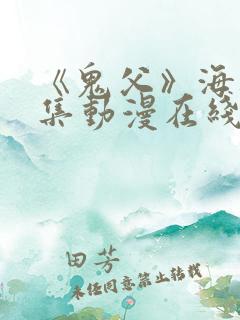 《鬼父》海边全集动漫在线看