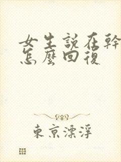 女生说在干嘛呢怎么回复