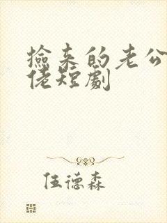 捡来的老公是大佬短剧