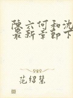 陈六何和沈轻舞最新章节下载