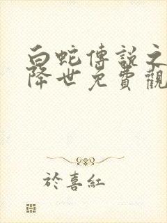 白蛇传说之白蛇降世免费观看