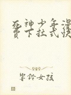 死神少年漫画免费下拉式快看漫画