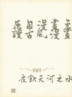 原目漫画免费阅读古风漫画网