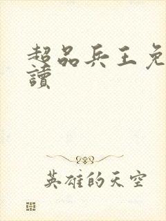 超品兵王免费阅读