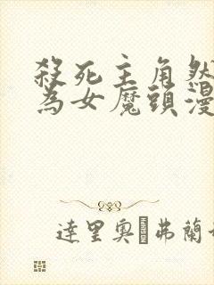 杀死主角然后成为女魔头漫画