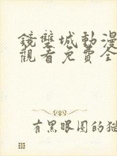 镜双城动漫在线观看免费全集高清