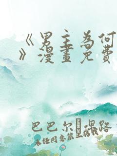 《男主为何引我》漫画免费看下拉式