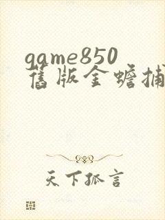 game850旧版金蟾捕鱼千炮版