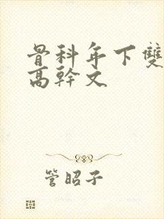 骨科年下双男主高干文