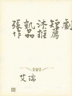 张凯沐短剧全部作品推荐