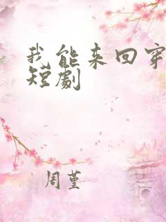 我能来回穿越 短剧