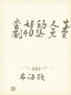 蛮好的人生电视剧40集免费看11