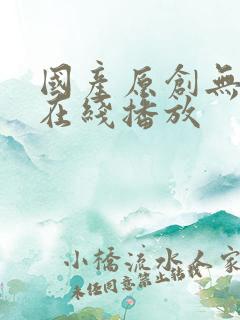 国产原创无遮挡在线播放