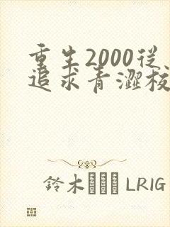 重生2000从追求青涩校花开始免费阅读