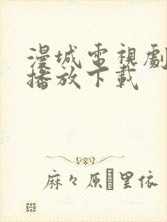 漫城电视剧免费播放下载