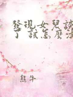 发现女儿谈恋爱了 该怎么沟通呢