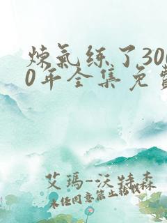 炼气练了3000年全集免费