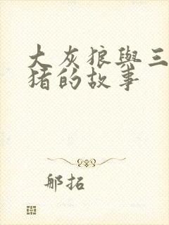 大灰狼与三只小猪的故事