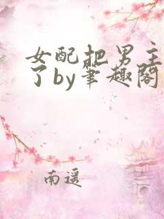 女配把男主全渣了by笔趣阁免费阅读下