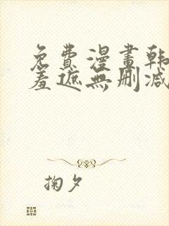 免费漫画韩漫无羞遮无删减